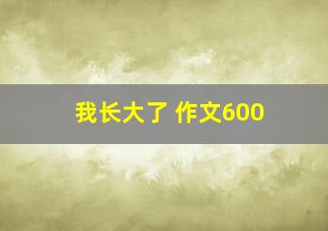 我长大了 作文600